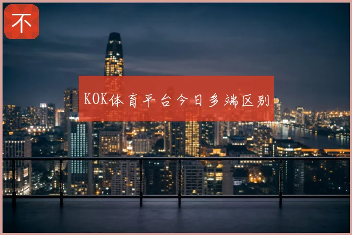 KOK体育平台今日多端区别