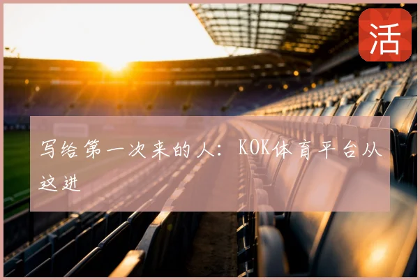 写给第一次来的人:KOK体育平台从这进